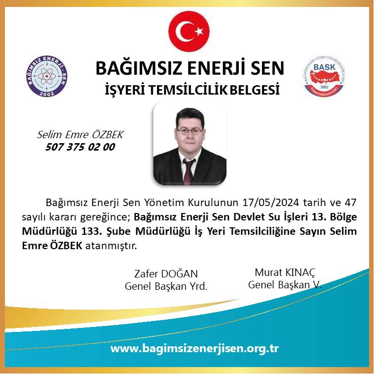  Bağımsız Enerji Sen DSİ 13. Bölge Müdürlüğü 133. Şube Müdürlüğü Sendika İşyeri Temsilcisi Selim Emre ÖZBEK atanmıştır